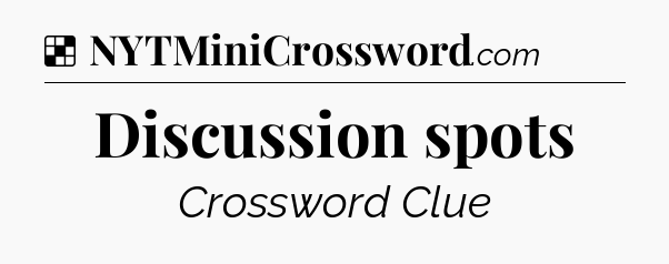 Solution: Discussion spots - NYT Crossword
