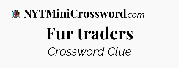 Fur traders Crossword Clue