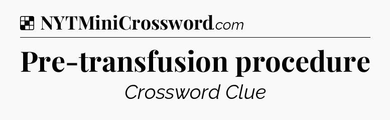 Solution: Pre-transfusion procedure - NYT Crossword