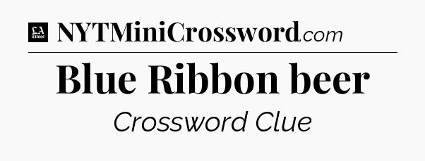 Blue Ribbon beer - LA Times Crossword