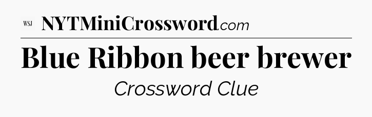 Blue Ribbon beer brewer - WSJ Crossword