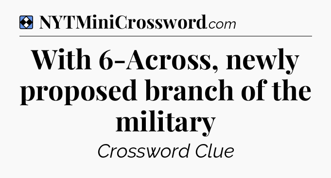 Solution: With 6-Across, newly proposed branch of the military - NYT Mini Crossword