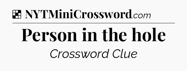 Solution: Person in the hole - NYT Crossword