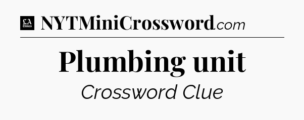 Plumbing unit - LA Times Crossword