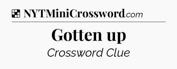 Solution: Gotten up - NYT Crossword