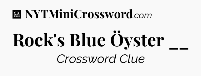 Rock's Blue Öyster __ - LA Times Crossword