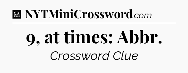 9, at times: Abbr - LA Times Crossword