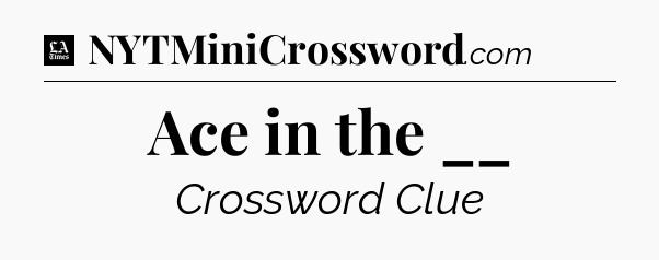 Ace in the __ - LA Times Crossword