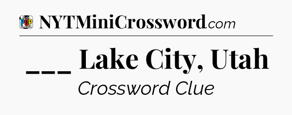 ___ Lake City, Utah Crossword Clue