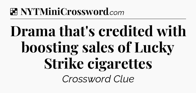 Solution: Drama that's credited with boosting sales of Lucky Strike cigarettes - NYT Crossword