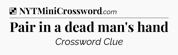 Solution: Pair in a dead man's hand - NYT Crossword