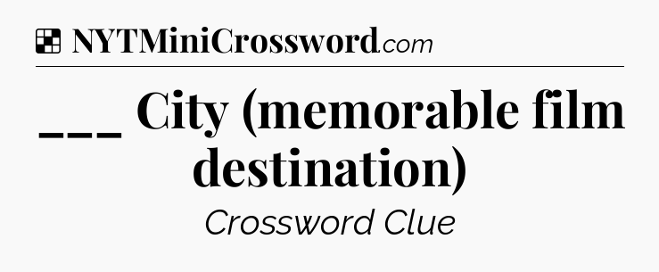 Solution: ___ City (memorable film destination) - NYT Crossword