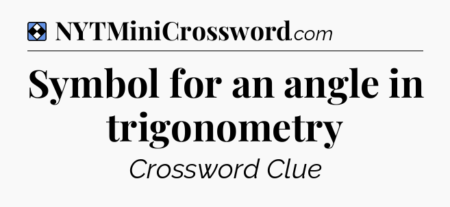 Solution: Symbol for an angle in trigonometry - NYT Mini Crossword
