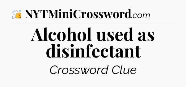 Alcohol used as disinfectant - 7 Little Words
