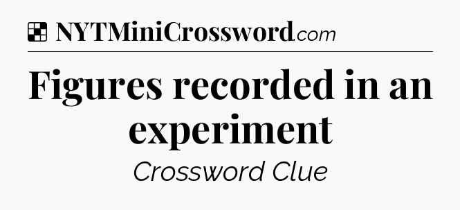Solution: Figures recorded in an experiment - NYT Crossword