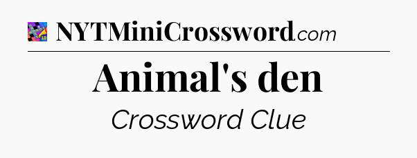 Animal's den Crossword Clue