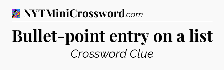 Bullet-point entry on a list Crossword Clue