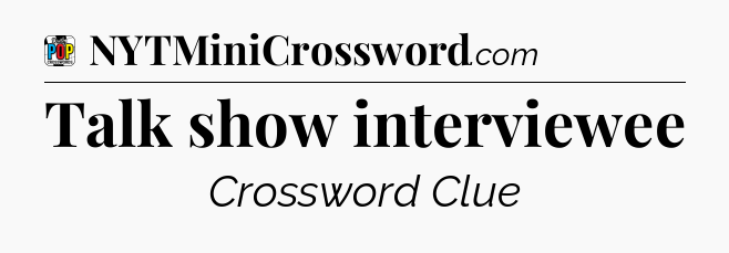 Talk show interviewee Crossword Clue