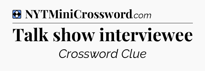 Solution: Talk show interviewee - NYT Mini Crossword