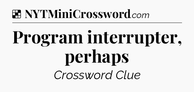 Solution: Program interrupter, perhaps - NYT Crossword