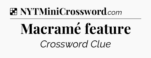 Solution: Macramé feature - NYT Crossword