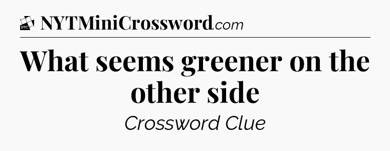 What seems greener on the other side - Daily Themed Classic Crossword