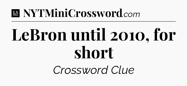 LeBron until 2010, for short - LA Times Crossword