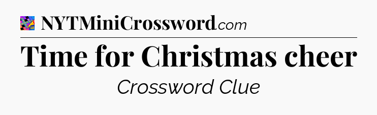 Time for Christmas cheer Crossword Clue