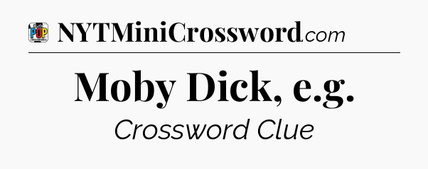 Moby Dick, e.g Crossword Clue