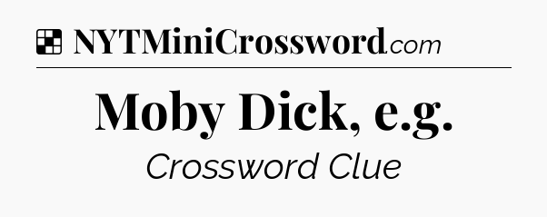Solution: Moby Dick, e.g - NYT Crossword