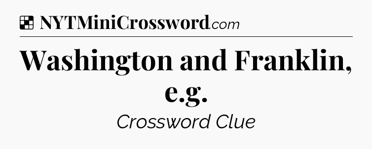 Solution: Washington and Franklin, e.g - NYT Crossword