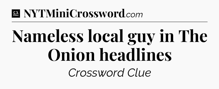 Nameless local guy in The Onion headlines - LA Times Crossword