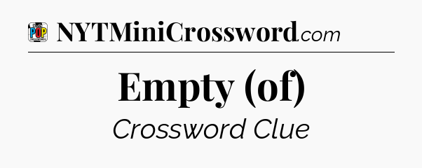 Empty (of) Crossword Clue