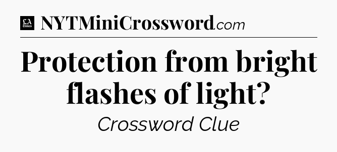 Protection from bright flashes of light - LA Times Crossword