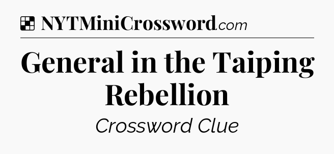Solution: General in the Taiping Rebellion - NYT Crossword