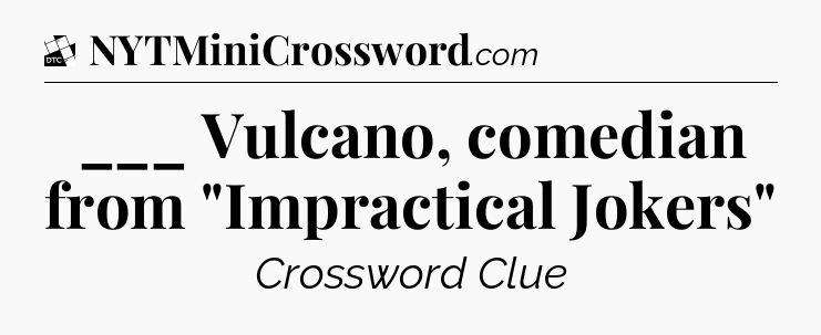 ___ Vulcano, comedian from 