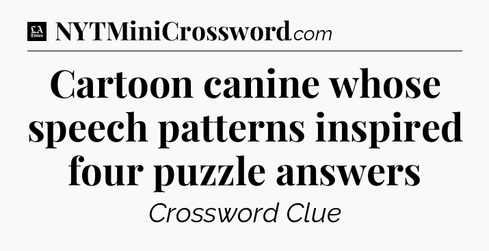 Cartoon canine whose speech patterns inspired four puzzle answers - LA Times Crossword