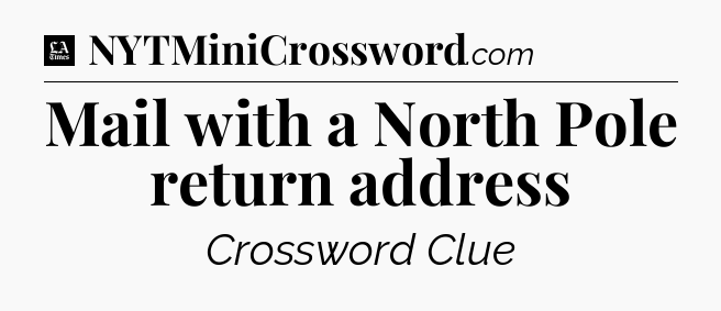 Mail with a North Pole return address - LA Times Crossword