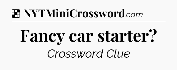 Solution: Fancy car starter - NYT Crossword