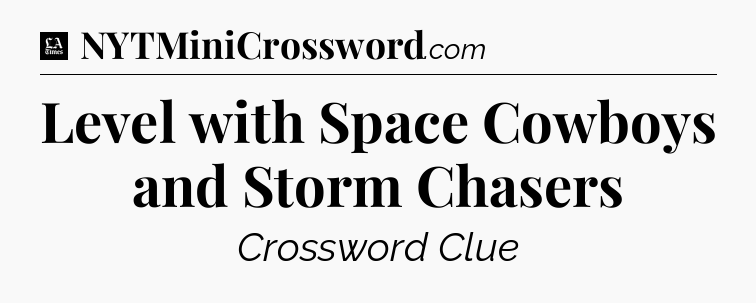 Level with Space Cowboys and Storm Chasers - LA Times Crossword