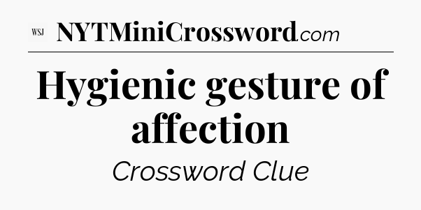 Hygienic gesture of affection - WSJ Crossword