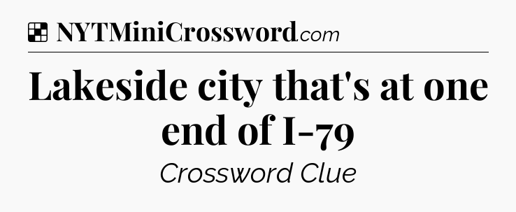 Solution: Lakeside city that's at one end of I-79 - NYT Crossword