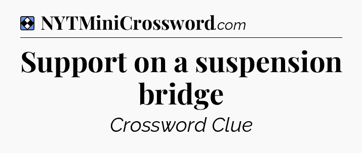 Solution: Support on a suspension bridge - NYT Mini Crossword