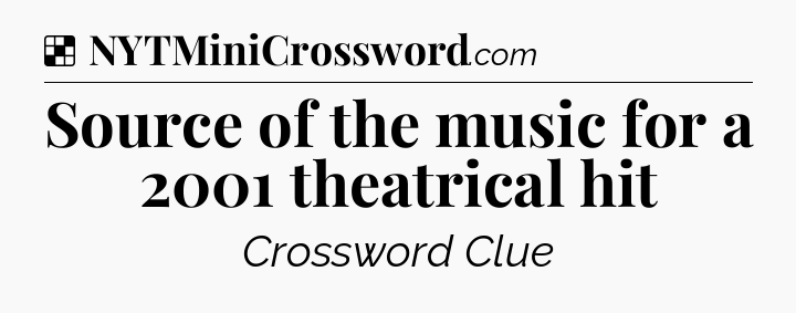 Solution: Source of the music for a 2001 theatrical hit - NYT Crossword
