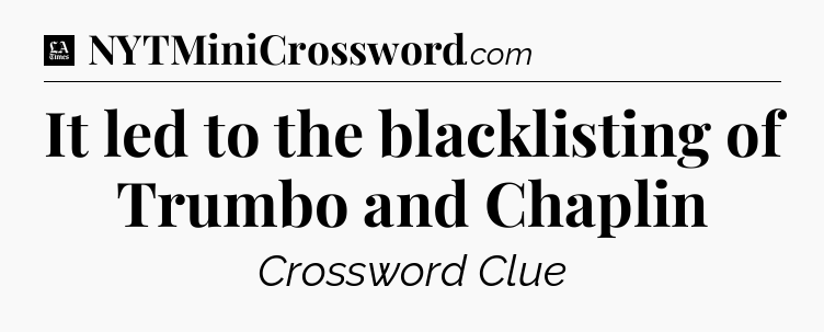 It led to the blacklisting of Trumbo and Chaplin - LA Times Crossword