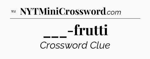 ___-frutti - WSJ Crossword