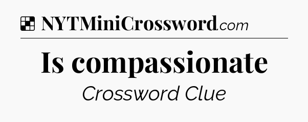 Solution: Is compassionate - NYT Crossword