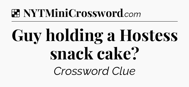 Solution: Guy holding a Hostess snack cake - NYT Crossword