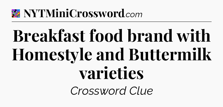 Breakfast food brand with Homestyle and Buttermilk varieties Crossword Clue