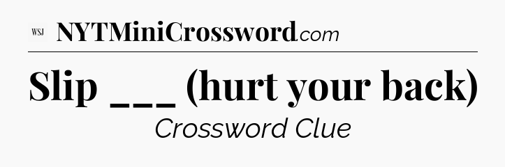 Slip ___ (hurt your back) - WSJ Crossword